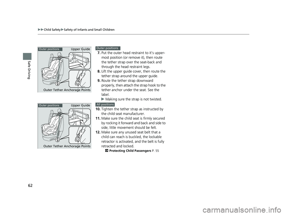 HONDA RIDGELINE 2019   (in English) Repair Manual 62
uuChild Safety uSafety of Infants and Small Children
Safe Driving
7. Put the outer head restraint to it’s upper-
most position (or remove it), then route 
the tether strap over the seat-back and 
