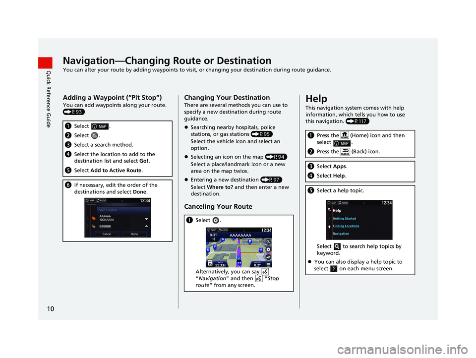 HONDA RIDGELINE 2019  Navigation Manual (in English) 10
Quick Reference GuideNavigation—Changing Route or Destination
You can alter your route by adding waypoints to visit, or changing your destination during route guidance.
Adding a Waypoint (“Pit 