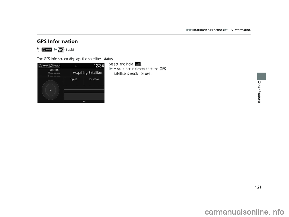 HONDA RIDGELINE 2019  Navigation Manual (in English) 121
uuInformation Functions uGPS Information
Other Features
GPS Information
H u (Back)
The GPS info screen displays the satellites' status. Select and hold  .
uA solid bar indicates that the GPS 
