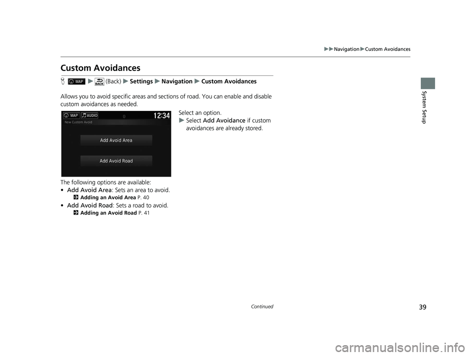 HONDA RIDGELINE 2019  Navigation Manual (in English) 39
uuNavigation uCustom Avoidances
Continued
System Setup
Custom Avoidances
H u (Back) uSettings uNavigation uCustom Avoidances
Allows you to avoid specific areas and sect ions of road. You can enable