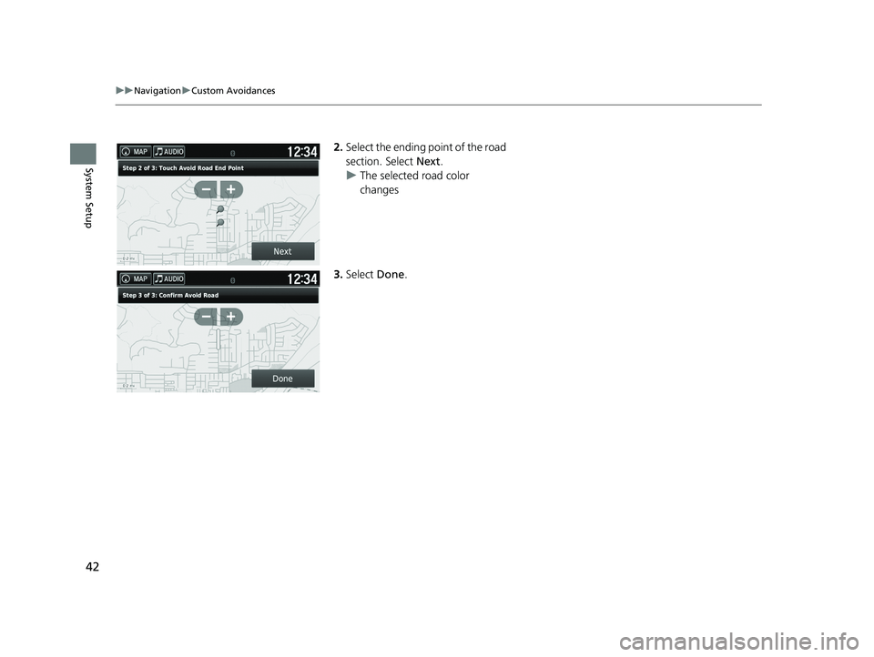 HONDA RIDGELINE 2019  Navigation Manual (in English) 42
uuNavigation uCustom Avoidances
System Setup
2. Select the ending point of the road 
section. Select  Next.
u The selected road color 
changes
3. Select  Done.
18 RIDGELINE NAVI-31T6Z8100.book  42 