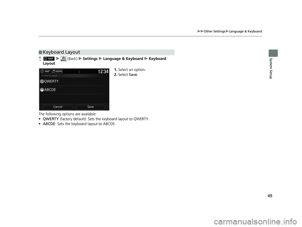 HONDA RIDGELINE 2019 Navigation Manual (in English) 49
uuOther Settings uLanguage & Keyboard
System SetupH u (Back) uSettings uLanguage & Keyboard uKeyboard
Layout
1.Select an option.
2. Select Save.
The following options are available:
• QWERTY ( HONDA RIDGELINE 2019 Navigation Manual (in English) 49
uuOther Settings uLanguage & Keyboard
System SetupH u (Back) uSettings uLanguage & Keyboard uKeyboard
Layout
1.Select an option.
2. Select Save.
The following options are available:
• QWERTY (