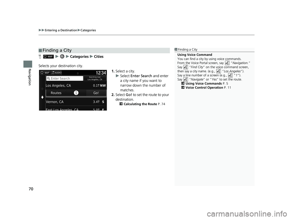 HONDA RIDGELINE 2019 Navigation Manual (in English) uuEntering a Destination uCategories
70
Navigation
H uuCategories uCities
Selects your destination city. 1.Select a city.
u Select Enter Search and enter
a city name if you want to
narrow down the HONDA RIDGELINE 2019 Navigation Manual (in English) uuEntering a Destination uCategories
70
Navigation
H uuCategories uCities
Selects your destination city. 1.Select a city.
u Select Enter Search and enter
a city name if you want to
narrow down the