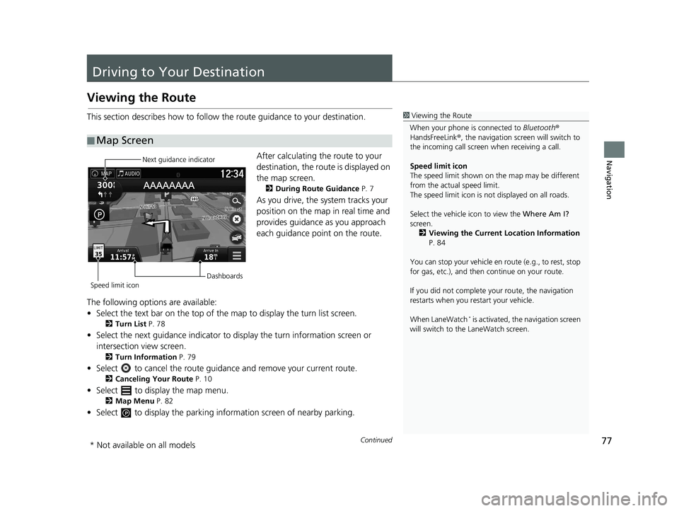 HONDA RIDGELINE 2019  Navigation Manual (in English) 77Continued
Navigation
Driving to Your Destination
Viewing the Route
This section describes how to follow the route guidance to your destination.After calculating the route to your 
destination, the r