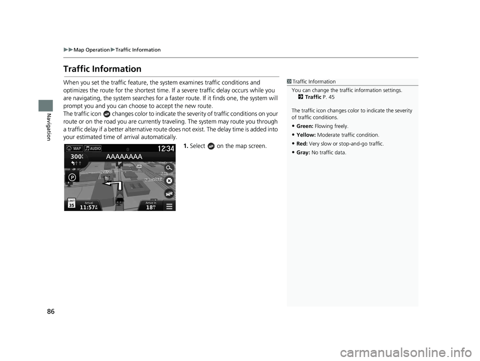 HONDA RIDGELINE 2019 Navigation Manual (in English) 86
uuMap Operation uTraffic Information
Navigation
Traffic Information
When you set the traffic feature, the system examines traffic conditions and
optimizes the route for the shortest time. If a s HONDA RIDGELINE 2019 Navigation Manual (in English) 86
uuMap Operation uTraffic Information
Navigation
Traffic Information
When you set the traffic feature, the system examines traffic conditions and
optimizes the route for the shortest time. If a s