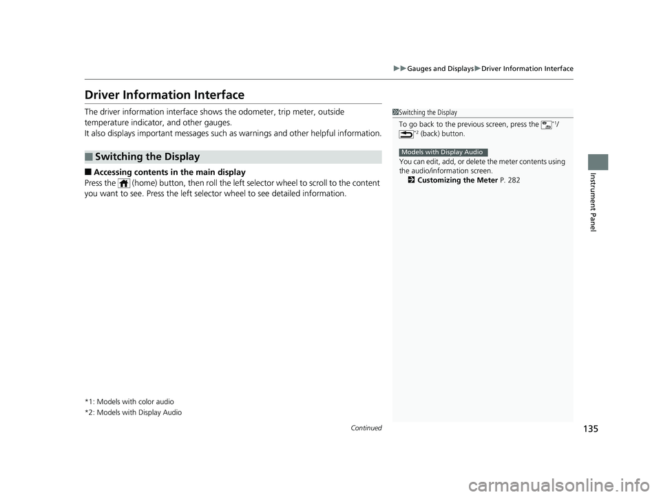 HONDA ACCORD SEDAN 2018  Owners Manual (in English) 135
uuGauges and Displays uDriver Information Interface
Continued
Instrument Panel
Driver Information Interface
The driver information interface show s the odometer, trip meter, outside 
temperature i