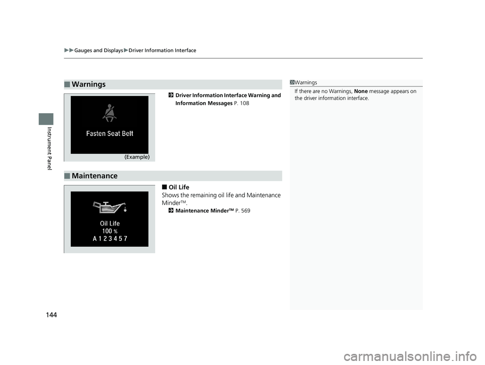 HONDA ACCORD SEDAN 2018  Owners Manual (in English) uuGauges and Displays uDriver Information Interface
144
Instrument Panel
2 Driver Information Interface Warning and 
Information Messages  P. 108
■Oil Life
Shows the remaining oil life and Maintenan
