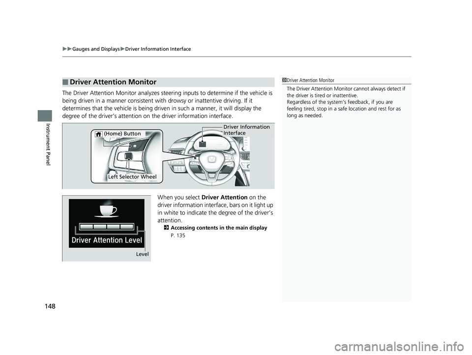 HONDA ACCORD SEDAN 2018  Owners Manual (in English) uuGauges and Displays uDriver Information Interface
148
Instrument Panel
The Driver Attention Monitor analyzes steer ing inputs to determine if the vehicle is 
being driven in a manner consistent with
