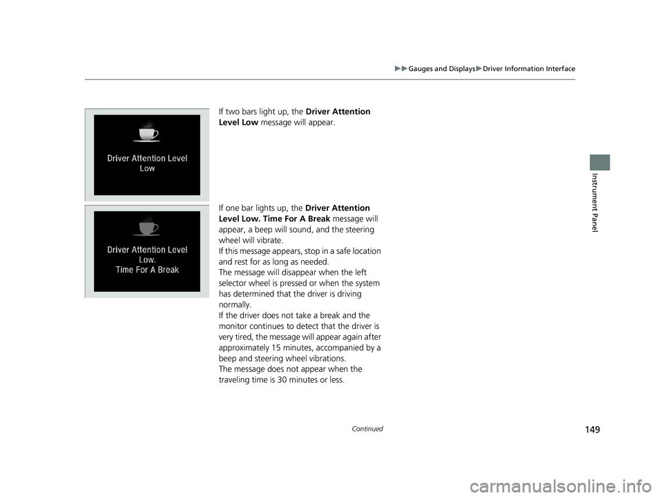 HONDA ACCORD SEDAN 2018 Owners Manual (in English) 149
uuGauges and Displays uDriver Information Interface
Continued
Instrument Panel
If two bars light up, the Driver Attention
Level Low message will appear.
If one bar lights up, the Driver Attent HONDA ACCORD SEDAN 2018 Owners Manual (in English) 149
uuGauges and Displays uDriver Information Interface
Continued
Instrument Panel
If two bars light up, the Driver Attention
Level Low message will appear.
If one bar lights up, the Driver Attent