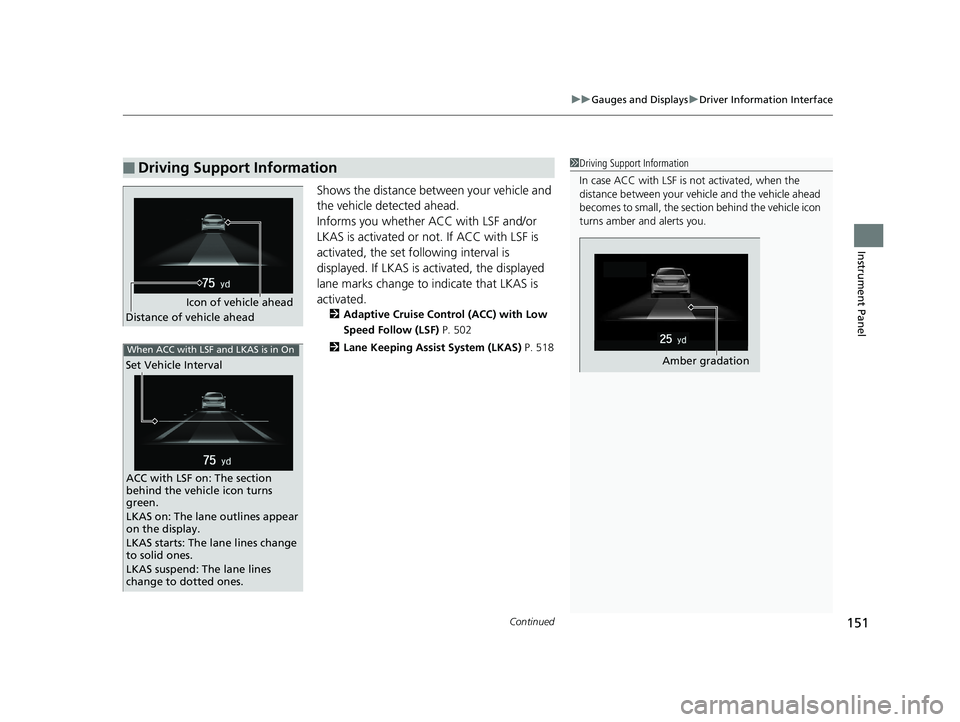 HONDA ACCORD SEDAN 2018 Owners Manual (in English) Continued151
uuGauges and Displays uDriver Information Interface
Instrument Panel
Shows the distance between your vehicle and
the vehicle detected ahead.
Informs you whether ACC with LSF and/or
LKAS HONDA ACCORD SEDAN 2018 Owners Manual (in English) Continued151
uuGauges and Displays uDriver Information Interface
Instrument Panel
Shows the distance between your vehicle and
the vehicle detected ahead.
Informs you whether ACC with LSF and/or
LKAS
