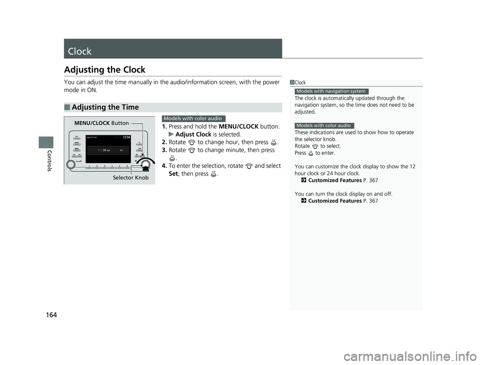 HONDA ACCORD SEDAN 2018 Owners Manual (in English) 164
Controls
Clock
Adjusting the Clock
You can adjust the time manually in the audio/information screen, with the power
mode in ON.
1.Press and hold the MENU/CLOCK button.
u Adjust Clock is selecte HONDA ACCORD SEDAN 2018 Owners Manual (in English) 164
Controls
Clock
Adjusting the Clock
You can adjust the time manually in the audio/information screen, with the power
mode in ON.
1.Press and hold the MENU/CLOCK button.
u Adjust Clock is selecte
