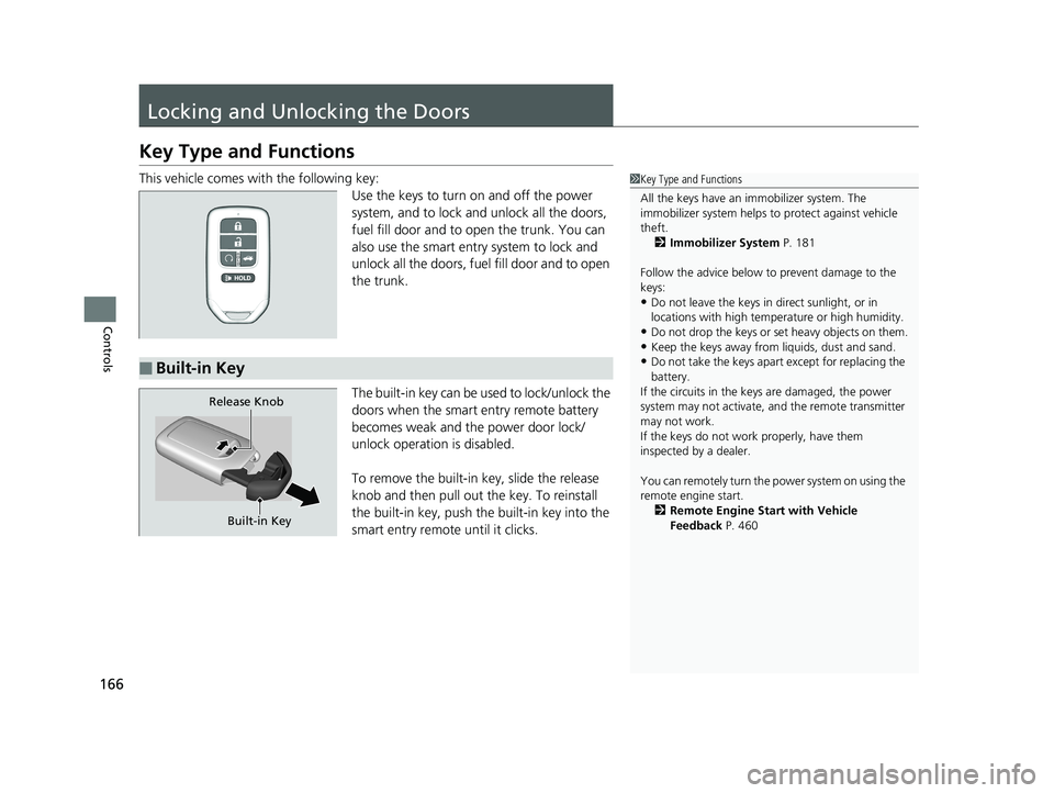 HONDA ACCORD SEDAN 2018  Owners Manual (in English) 166
Controls
Locking and Unlocking the Doors
Key Type and Functions
This vehicle comes with the following key:Use the keys to turn on and off the power 
system, and to lock and unlock all the doors, 
