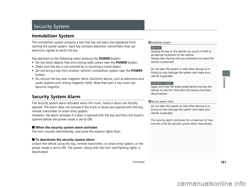 HONDA ACCORD SEDAN 2018  Owners Manual (in English) 181Continued
Controls
Security System
Immobilizer System
The immobilizer system prevents a key that has not been pre-registered from 
starting the power system. Each key cont ains electronic transmitt