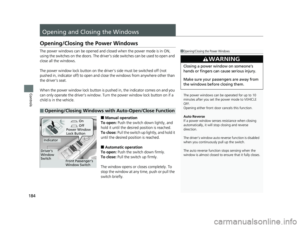 HONDA ACCORD SEDAN 2018 Owners Manual (in English) 184
Controls
Opening and Closing the Windows
Opening/Closing the Power Windows
The power windows can be opened and closed when the power mode is in ON,
using the switches on the doors. The driver’s HONDA ACCORD SEDAN 2018 Owners Manual (in English) 184
Controls
Opening and Closing the Windows
Opening/Closing the Power Windows
The power windows can be opened and closed when the power mode is in ON,
using the switches on the doors. The driver’s