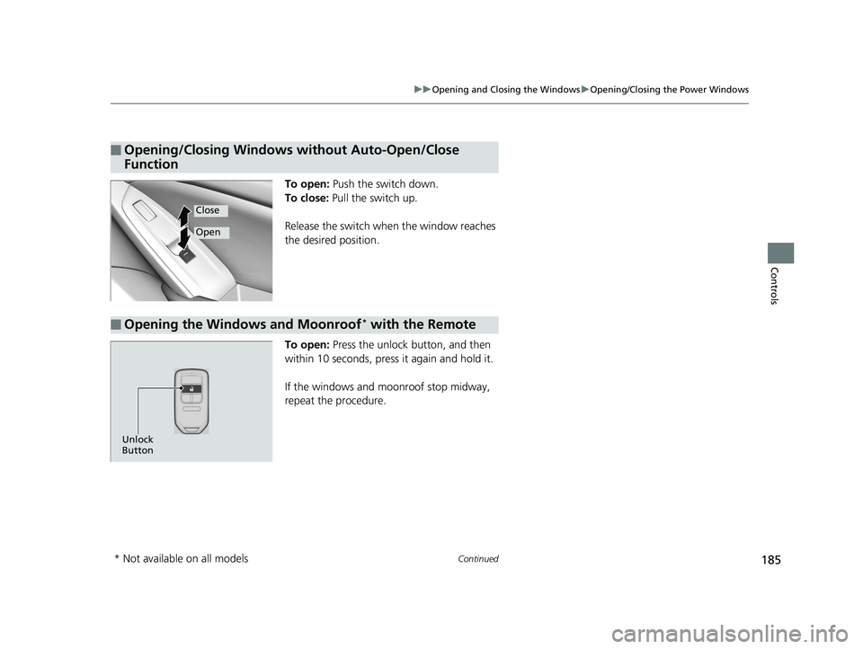 HONDA ACCORD SEDAN 2018 Owners Manual (in English) 185
uuOpening and Closing the Windows uOpening/Closing the Power Windows
Continued
Controls
To open: Push the switch down.
To close: Pull the switch up.
Release the switch when the window reaches
t HONDA ACCORD SEDAN 2018 Owners Manual (in English) 185
uuOpening and Closing the Windows uOpening/Closing the Power Windows
Continued
Controls
To open: Push the switch down.
To close: Pull the switch up.
Release the switch when the window reaches
t