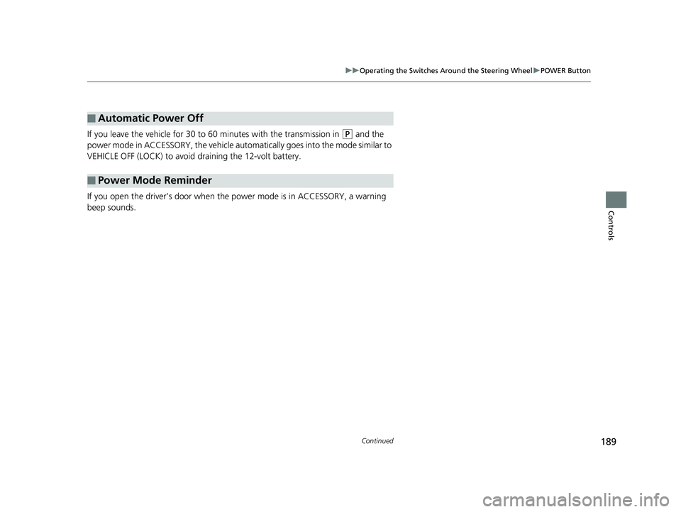 HONDA ACCORD SEDAN 2018  Owners Manual (in English) 189
uuOperating the Switches Around the Steering Wheel uPOWER Button
Continued
Controls
If you leave the vehicle for 30 to  60 minutes with the transmission in (P and the 
power mode in ACCESSORY, the