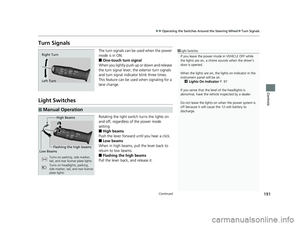 HONDA ACCORD SEDAN 2018  Owners Manual (in English) 191
uuOperating the Switches Around the Steering Wheel uTurn Signals
Continued
Controls
Turn Signals
The turn signals can be  used when the power 
mode is in ON.
■One-touch turn signal
When you ligh