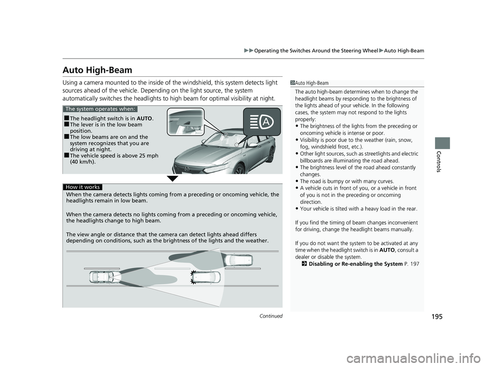 HONDA ACCORD SEDAN 2018  Owners Manual (in English) 195
uuOperating the Switches Around the Steering Wheel uAuto High-Beam
Continued
Controls
Auto High-Beam
Using a camera mounted to the inside of  the windshield, this system detects light 
sources ahe