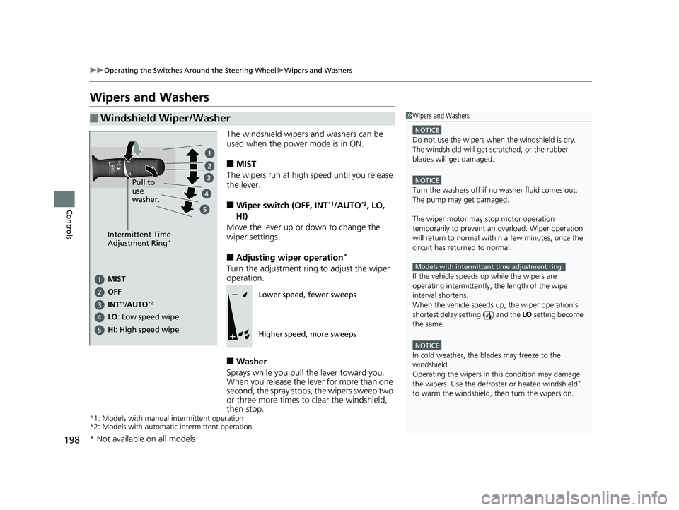HONDA ACCORD SEDAN 2018  Owners Manual (in English) 198
uuOperating the Switches Around the Steering Wheel uWipers and Washers
Controls
Wipers and Washers
The windshield wipers and washers can be 
used when the power mode is in ON.
■MIST
The wipers r