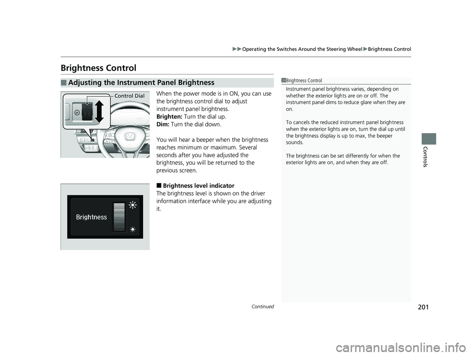 HONDA ACCORD SEDAN 2018  Owners Manual (in English) 201
uuOperating the Switches Around the Steering Wheel uBrightness Control
Continued
Controls
Brightness Control
When the power mode is in ON, you can use 
the brightness control dial to adjust 
instr