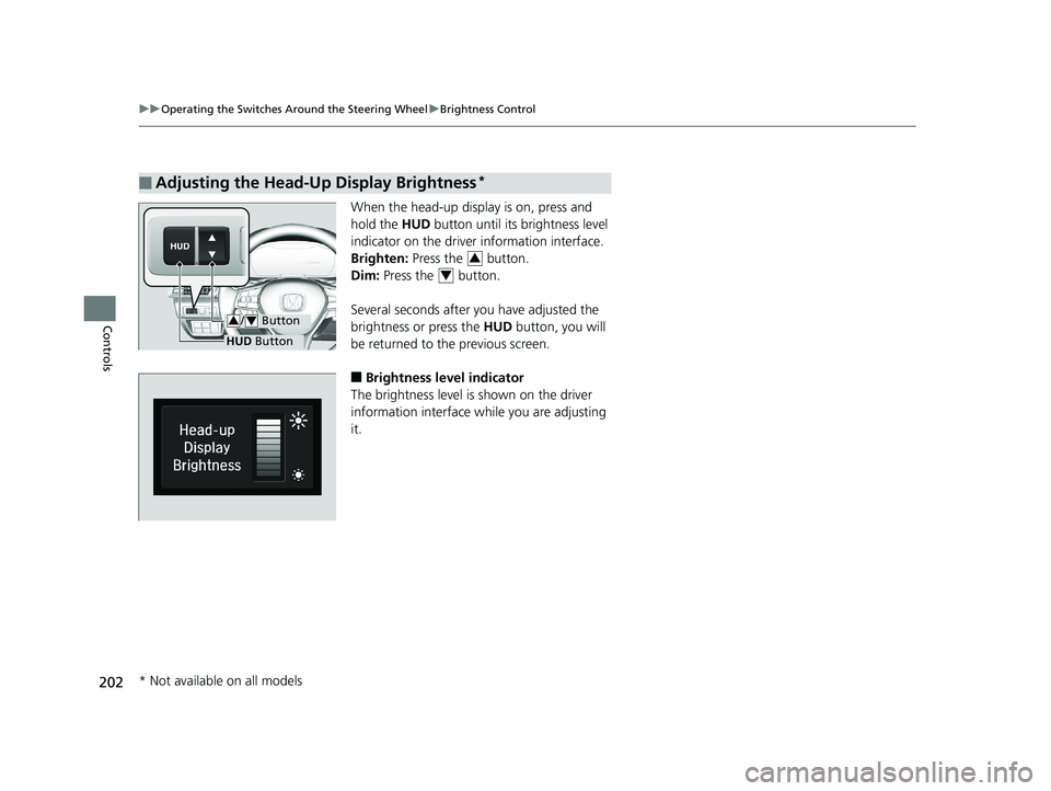 HONDA ACCORD SEDAN 2018  Owners Manual (in English) 202
uuOperating the Switches Around the Steering Wheel uBrightness Control
Controls
When the head-up display is on, press and 
hold the  HUD button until its brightness level 
indicator on the driver 