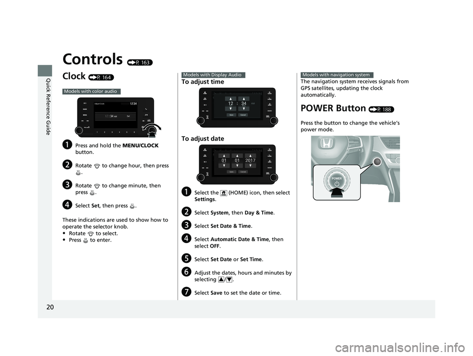 HONDA ACCORD SEDAN 2018  Owners Manual (in English) 20
Quick Reference Guide
Controls (P 163)
Clock (P 164)
aPress and hold the MENU/CLOCK 
button.
bRotate   to change hour, then press  .
cRotate   to change minute, then 
press .
dSelect  Set, then pre