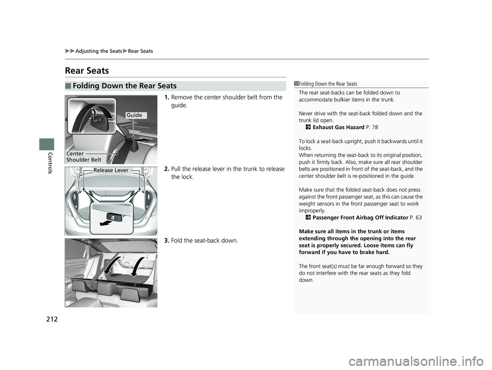 HONDA ACCORD SEDAN 2018 (in English) Owners Guide 212
uuAdjusting the Seats uRear Seats
Controls
Rear Seats
1. Remove the center shoulder belt from the
guide.
2. Pull the release lever in the trunk to release
the lock.
3. Fold the seat-back down.
HONDA ACCORD SEDAN 2018 (in English) Owners Guide 212
uuAdjusting the Seats uRear Seats
Controls
Rear Seats
1. Remove the center shoulder belt from the
guide.
2. Pull the release lever in the trunk to release
the lock.
3. Fold the seat-back down.
