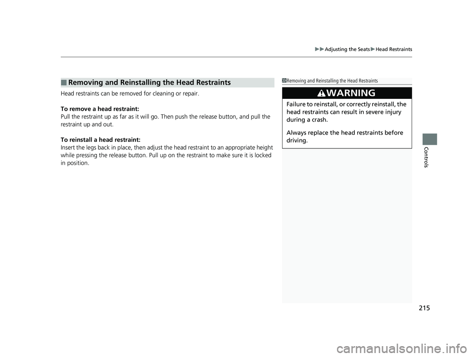 HONDA ACCORD SEDAN 2018 Owners Manual (in English) 215
uuAdjusting the Seats uHead Restraints
Controls
Head restraints can be removed for cleaning or repair.
To remove a head restraint:
Pull the restraint up as far as it will go. Then push the release HONDA ACCORD SEDAN 2018 Owners Manual (in English) 215
uuAdjusting the Seats uHead Restraints
Controls
Head restraints can be removed for cleaning or repair.
To remove a head restraint:
Pull the restraint up as far as it will go. Then push the release