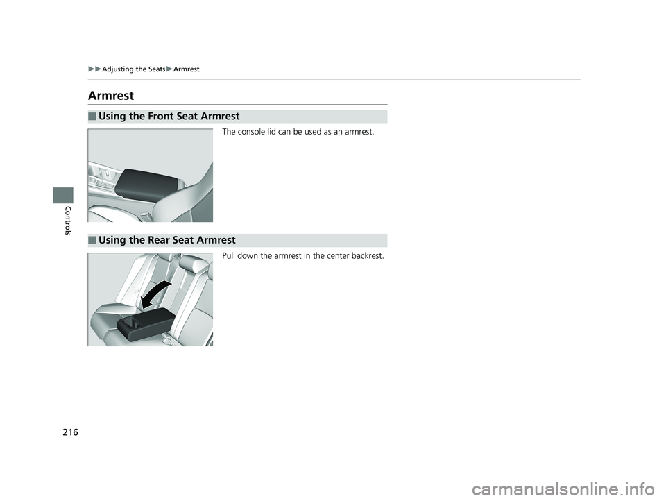 HONDA ACCORD SEDAN 2018  Owners Manual (in English) 216
uuAdjusting the Seats uArmrest
Controls
Armrest
The console lid can be used as an armrest.
Pull down the armrest in  the center backrest.
■Using the Front Seat Armrest
■Using the Rear Seat Arm