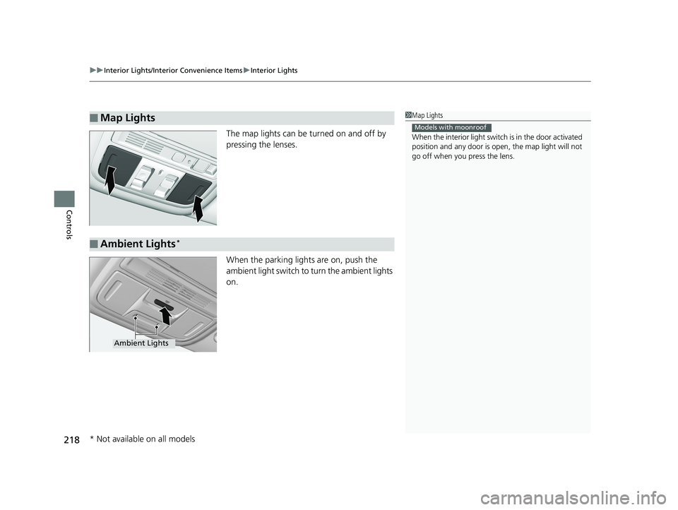 HONDA ACCORD SEDAN 2018  Owners Manual (in English) uuInterior Lights/Interior Convenience Items uInterior Lights
218
Controls
The map lights can be turned on and off by 
pressing the lenses.
When the parking lights are on, push the 
ambient light swit