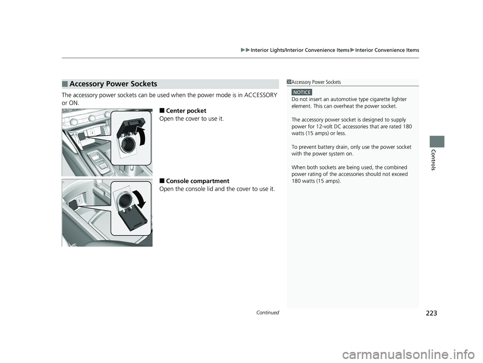 HONDA ACCORD SEDAN 2018  Owners Manual (in English) Continued223
uuInterior Lights/Interior Convenience Items uInterior Convenience Items
Controls
The accessory power sockets can be used  when the power mode is in ACCESSORY 
or ON.
■Center pocket
Ope