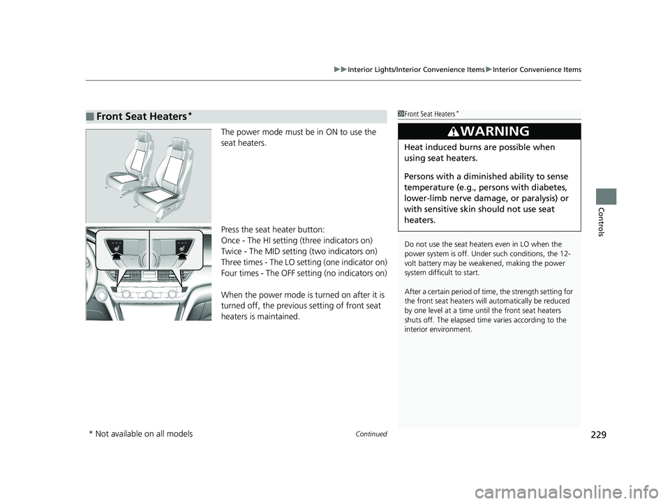 HONDA ACCORD SEDAN 2018 Owners Manual (in English) Continued229
uuInterior Lights/Interior Convenience Items uInterior Convenience Items
Controls
The power mode must be in ON to use the
seat heaters.
Press the seat heater button:
Once - The HI settin HONDA ACCORD SEDAN 2018 Owners Manual (in English) Continued229
uuInterior Lights/Interior Convenience Items uInterior Convenience Items
Controls
The power mode must be in ON to use the
seat heaters.
Press the seat heater button:
Once - The HI settin