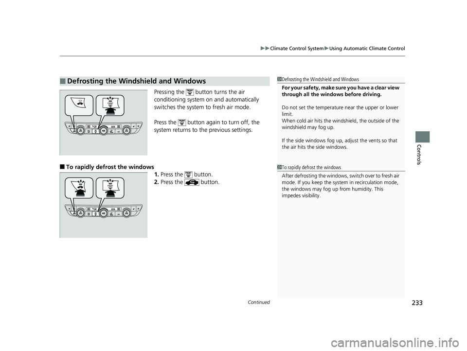 HONDA ACCORD SEDAN 2018  Owners Manual (in English) Continued233
uuClimate Control System uUsing Automatic Climate Control
Controls
Pressing the   button turns the air 
conditioning system on and automatically 
switches the system to fresh air mode.
Pr