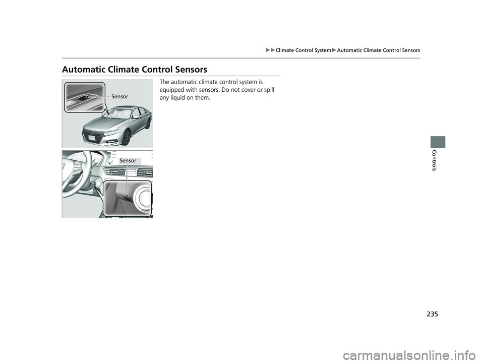 HONDA ACCORD SEDAN 2018 (in English) Owners Guide 235
uuClimate Control System uAutomatic Climate Control Sensors
Controls
Automatic Climate Control Sensors
The automatic climate control system is
equipped with sensors. Do not cover or spill
any l HONDA ACCORD SEDAN 2018 (in English) Owners Guide 235
uuClimate Control System uAutomatic Climate Control Sensors
Controls
Automatic Climate Control Sensors
The automatic climate control system is
equipped with sensors. Do not cover or spill
any l