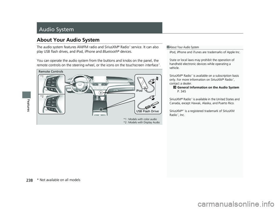 HONDA ACCORD SEDAN 2018 Owners Manual (in English) 238
Features
Audio System
About Your Audio System
The audio system features AM/FM radio and SiriusXM® Radio* service. It can also
play USB flash drives, and iPod, iPhone and Bluetooth® devices.
Yo HONDA ACCORD SEDAN 2018 Owners Manual (in English) 238
Features
Audio System
About Your Audio System
The audio system features AM/FM radio and SiriusXM® Radio* service. It can also
play USB flash drives, and iPod, iPhone and Bluetooth® devices.
Yo