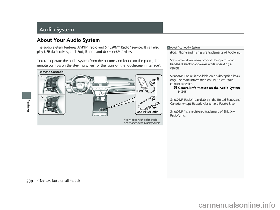 HONDA ACCORD SEDAN 2018  Owners Manual (in English) 238
Features
Audio System
About Your Audio System
The audio system features AM/FM radio and SiriusXM® Radio* service. It can also 
play USB flash drives, and iPod, iPhone and  Bluetooth® devices.
Yo