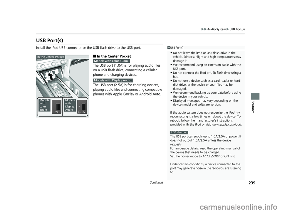 HONDA ACCORD SEDAN 2018 Owners Manual (in English) 239
uuAudio System uUSB Port(s)
Continued
Features
USB Port(s)
Install the iPod USB connector or the USB flash drive to the USB port.
■In the Center Pocket
The USB port (1.0A) is for playing audio f HONDA ACCORD SEDAN 2018 Owners Manual (in English) 239
uuAudio System uUSB Port(s)
Continued
Features
USB Port(s)
Install the iPod USB connector or the USB flash drive to the USB port.
■In the Center Pocket
The USB port (1.0A) is for playing audio f