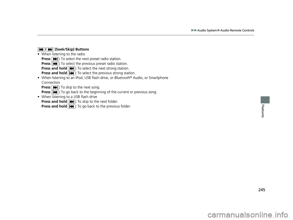 HONDA ACCORD SEDAN 2018 Owners Manual (in English) 245
uuAudio System uAudio Remote Controls
Features
/ (Seek/Skip) Buttons
• When listening to the radio
Press : To select the next preset radio station.
Press : To select the previous preset radio HONDA ACCORD SEDAN 2018 Owners Manual (in English) 245
uuAudio System uAudio Remote Controls
Features
/ (Seek/Skip) Buttons
• When listening to the radio
Press : To select the next preset radio station.
Press : To select the previous preset radio