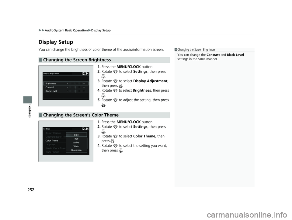 HONDA ACCORD SEDAN 2018 Owners Manual (in English) 252
uuAudio System Basic Operation uDisplay Setup
Features
Display Setup
You can change the brightness or color theme of the audio/information screen.
1.Press the MENU/CLOCK button.
2. Rotate to sel HONDA ACCORD SEDAN 2018 Owners Manual (in English) 252
uuAudio System Basic Operation uDisplay Setup
Features
Display Setup
You can change the brightness or color theme of the audio/information screen.
1.Press the MENU/CLOCK button.
2. Rotate to sel