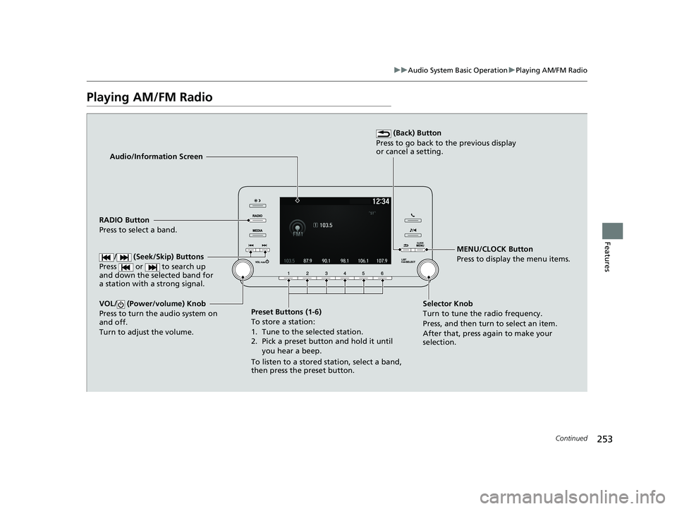 HONDA ACCORD SEDAN 2018 Owners Manual (in English) 253
uuAudio System Basic Operation uPlaying AM/FM Radio
Continued
Features
Playing AM/FM Radio
Audio/Information Screen
RADIO Button
Press to select a band.
Preset Buttons (1-6)
To store a station:
1. HONDA ACCORD SEDAN 2018 Owners Manual (in English) 253
uuAudio System Basic Operation uPlaying AM/FM Radio
Continued
Features
Playing AM/FM Radio
Audio/Information Screen
RADIO Button
Press to select a band.
Preset Buttons (1-6)
To store a station:
1.