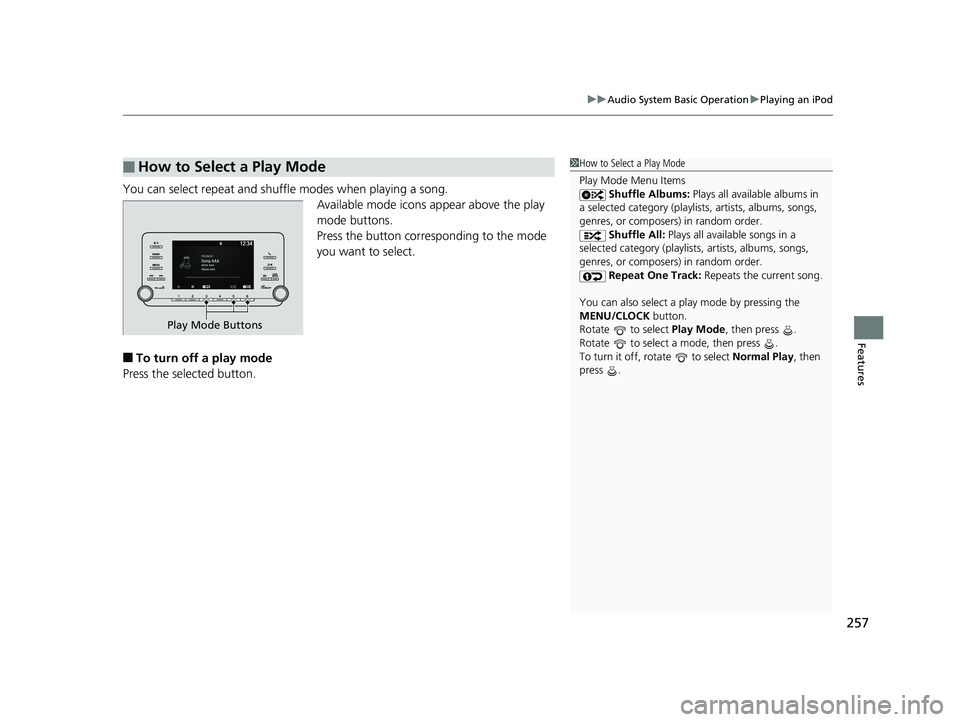 HONDA ACCORD SEDAN 2018 Owners Manual (in English) 257
uuAudio System Basic Operation uPlaying an iPod
Features
You can select repeat and shuffle modes when playing a song.
Available mode icons appear above the play
mode buttons.
Press the button cor HONDA ACCORD SEDAN 2018 Owners Manual (in English) 257
uuAudio System Basic Operation uPlaying an iPod
Features
You can select repeat and shuffle modes when playing a song.
Available mode icons appear above the play
mode buttons.
Press the button cor