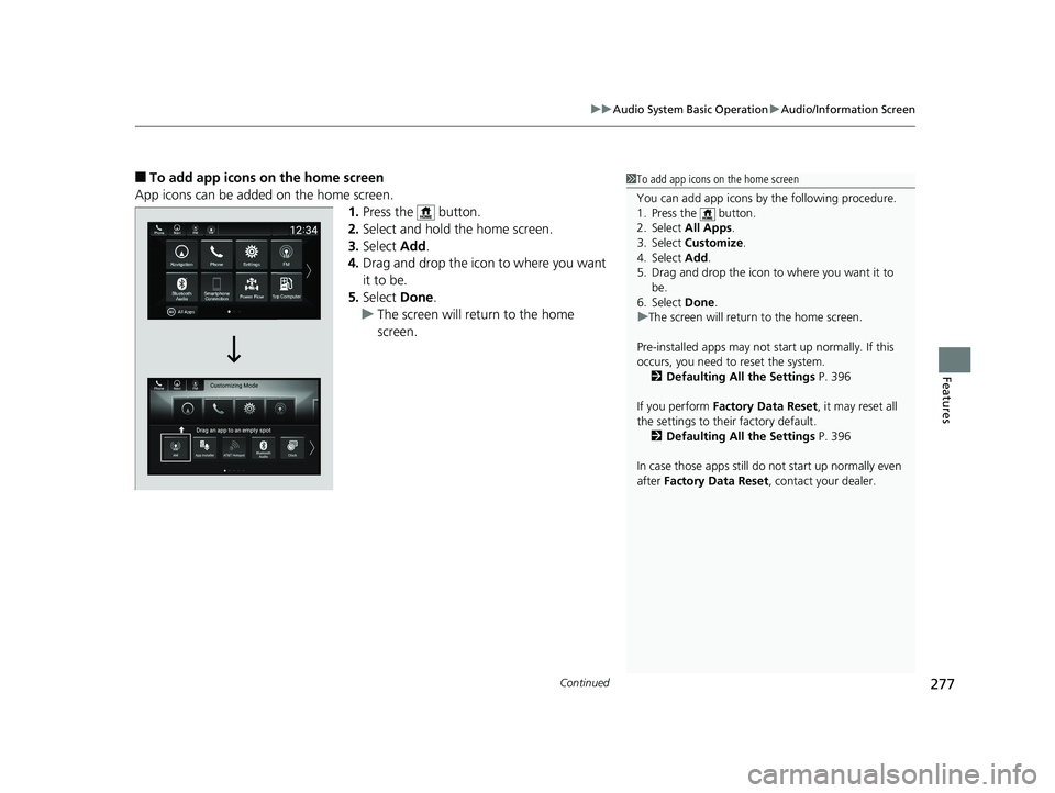 HONDA ACCORD SEDAN 2018  Owners Manual (in English) Continued277
uuAudio System Basic Operation uAudio/Information Screen
Features
■To add app icons on the home screen
App icons can be added on the home screen. 1.Press the   button.
2. Select and hol
