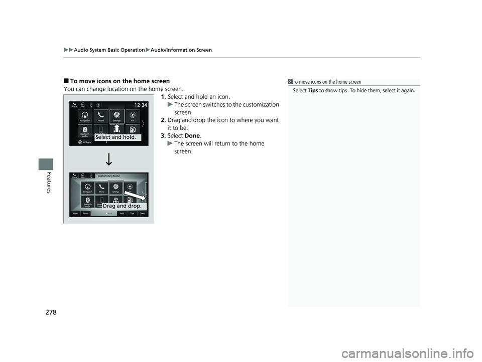 HONDA ACCORD SEDAN 2018  Owners Manual (in English) uuAudio System Basic Operation uAudio/Information Screen
278
Features
■To move icons on the home screen
You can change location on the home screen. 1.Select and hold an icon.
u The screen switches  
