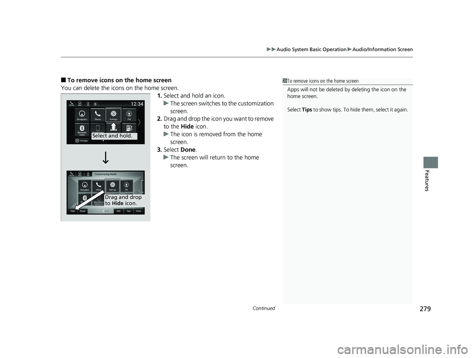 HONDA ACCORD SEDAN 2018  Owners Manual (in English) Continued279
uuAudio System Basic Operation uAudio/Information Screen
Features
■To remove icons on the home screen
You can delete the icons on the home screen. 1.Select and hold an icon.
u The scree