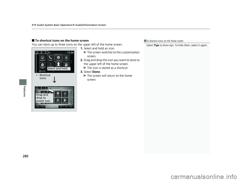 HONDA ACCORD SEDAN 2018  Owners Manual (in English) uuAudio System Basic Operation uAudio/Information Screen
280
Features
■To shortcut icons on the home screen
You can store up to three icons on the upper left of the home screen. 1.Select and hold an