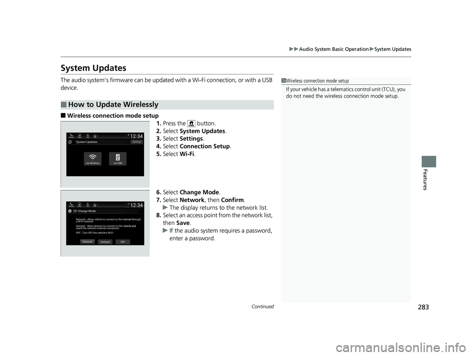 HONDA ACCORD SEDAN 2018  Owners Manual (in English) 283
uuAudio System Basic Operation uSystem Updates
Continued
Features
System Updates
The audio system’s firmware can be updated with a Wi-Fi connection, or with a USB 
device.
■Wireless connec tio
