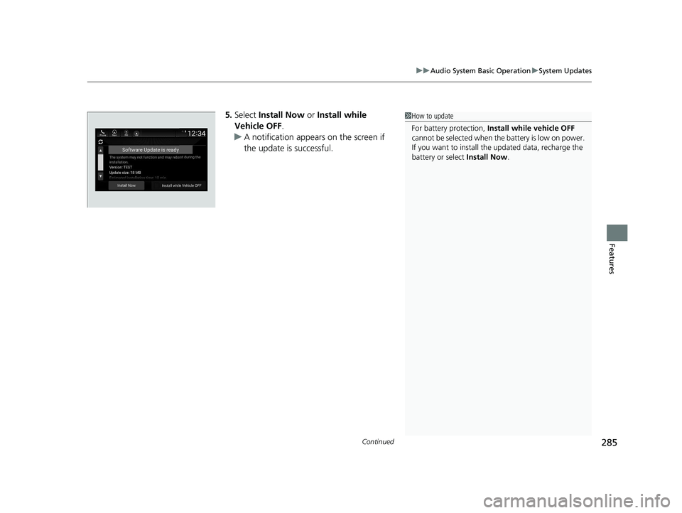 HONDA ACCORD SEDAN 2018  Owners Manual (in English) Continued285
uuAudio System Basic Operation uSystem Updates
Features
5. Select  Install Now  or Install while 
Vehicle OFF .
u A notification appears on the screen if 
the update is successful.1How to