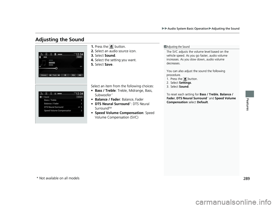 HONDA ACCORD SEDAN 2018 Owners Manual (in English) 289
uuAudio System Basic Operation uAdjusting the Sound
Features
Adjusting the Sound
1. Press the button.
2. Select an audio source icon.
3. Select Sound .
4. Select the setting you want.
5. Select HONDA ACCORD SEDAN 2018 Owners Manual (in English) 289
uuAudio System Basic Operation uAdjusting the Sound
Features
Adjusting the Sound
1. Press the button.
2. Select an audio source icon.
3. Select Sound .
4. Select the setting you want.
5. Select
