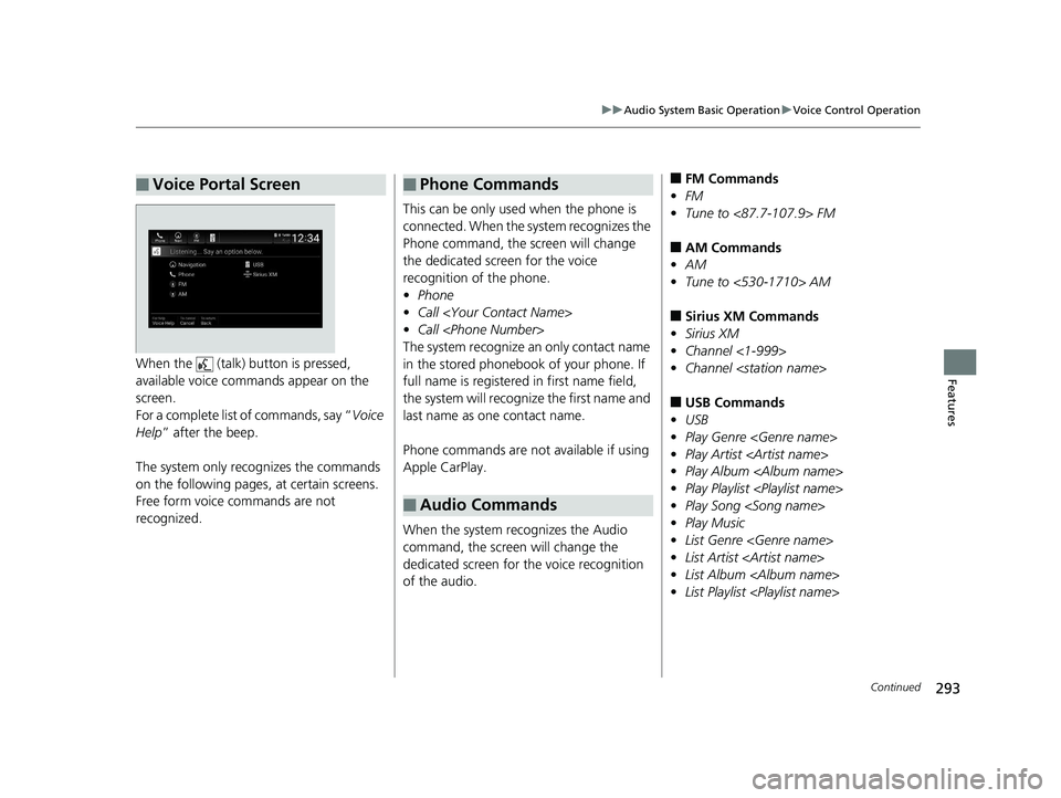 HONDA ACCORD SEDAN 2018 Owners Manual (in English) 293
uuAudio System Basic Operation uVoice Control Operation
Continued
FeaturesWhen the (talk) button is pressed,
available voice comma nds appear on the
screen.
For a complete list of commands, sa HONDA ACCORD SEDAN 2018 Owners Manual (in English) 293
uuAudio System Basic Operation uVoice Control Operation
Continued
FeaturesWhen the (talk) button is pressed,
available voice comma nds appear on the
screen.
For a complete list of commands, sa
