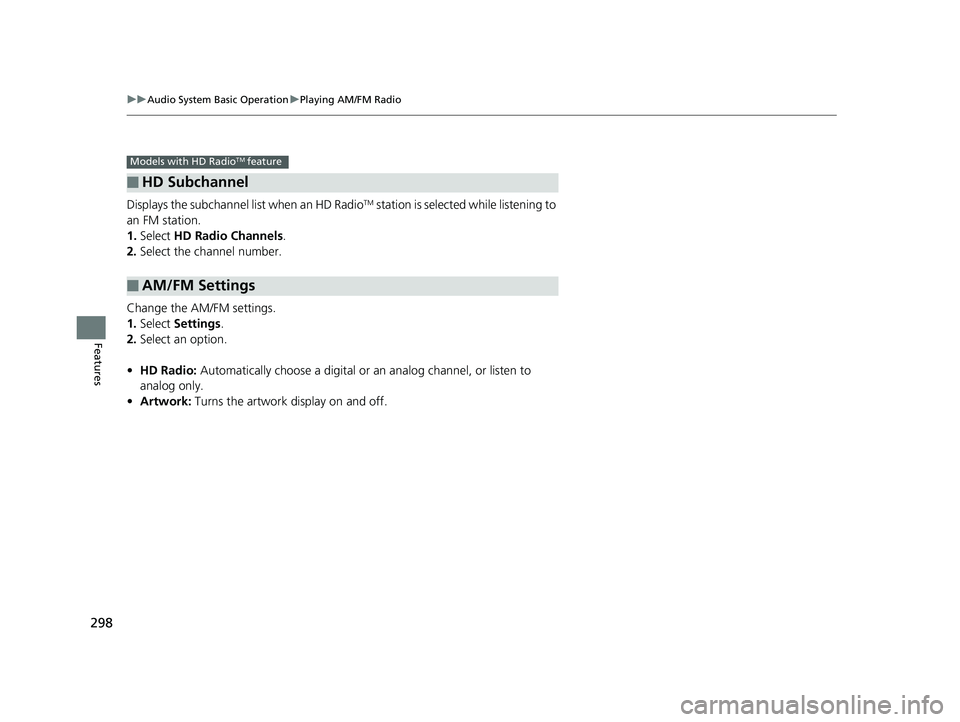 HONDA ACCORD SEDAN 2018 Owners Manual (in English) 298
uuAudio System Basic Operation uPlaying AM/FM Radio
Features
Displays the subchannel list when an HD RadioTM station is selected while listening to
an FM station.
1. Select HD Radio Channels .
2 HONDA ACCORD SEDAN 2018 Owners Manual (in English) 298
uuAudio System Basic Operation uPlaying AM/FM Radio
Features
Displays the subchannel list when an HD RadioTM station is selected while listening to
an FM station.
1. Select HD Radio Channels .
2